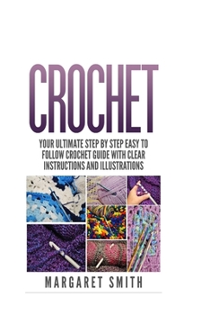 Paperback Crochet: Your Ultimate Step by Step Easy to Follow Crochet Guide With Clear Instructions and Illustrations Book