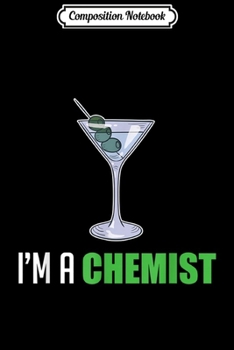 Composition Notebook: I'm a Chemist Cocktail Martini Olive Alcohol Margarita  Journal/Notebook Blank Lined Ruled 6x9 100 Pages