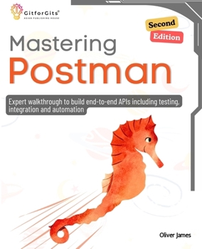 Paperback Mastering Postman, Second Edition: Expert walkthrough to build end-to-end APIs including testing, integration and automation Book