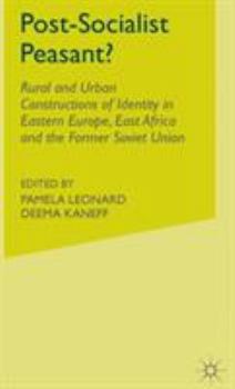 Hardcover Post-Socialist Peasant?: Rural and Urban Constructions of Identity in Eastern Europe, East Asia and the Former Soviet Union Book