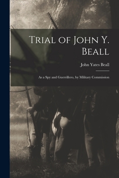Paperback Trial of John Y. Beall: As a Spy and Guerrillero, by Military Commission Book