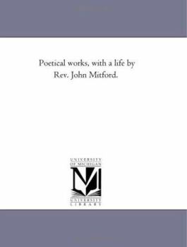 Poetical works, with a life by Rev. John Mitford.