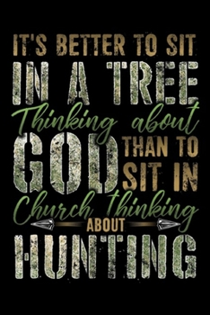 Paperback it's better to sit in a tree thinking about god than to sit in church thinking about hunting: Better to Sit in a Tree Thinking about God Hunting Journ Book