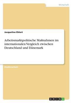 Arbeitsmarktpolitische Maßnahmen im internationalen Vergleich zwischen Deutschland und Dänemark