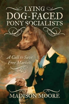 Paperback Lying Dog-Faced Pony Socialists: A Call to Save Free Markets Book