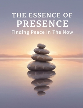 Paperback The Essence Of Presence: Finding Peace In The Now Book