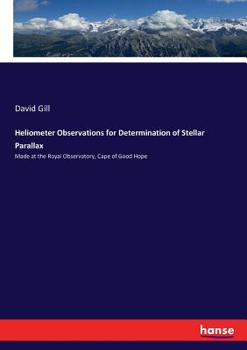 Paperback Heliometer Observations for Determination of Stellar Parallax: Made at the Royal Observatory, Cape of Good Hope Book