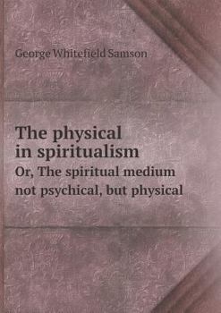 Paperback The physical in spiritualism Or, The spiritual medium not psychical, but physical Book