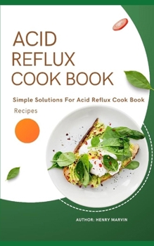 Paperback Acid Reflux Cook Book: Simple Solutions For Acid Reflux Cook Book Recipes Book