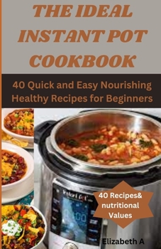 Paperback The Ideal Instant Pot Cookbook: 40 Quick and Easy Nourishing Healthy Recipes for Beginners Book