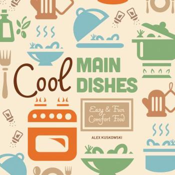 Library Binding Cool Main Dishes: Easy & Fun Comfort Food Book