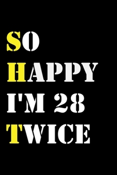 So Happy I'm 28 Twice: Funny 56Year Old Gift Journal / Hilarious Gag 56 Birthday Notebook: So Happy I'm 28 Twice:Lined Notebook / Journal Gift, 120 Pages, 6x9, Soft Cover, Matte Finish