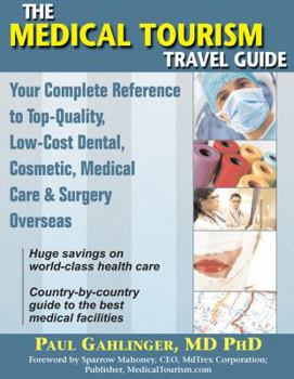 Paperback The Medical Tourism Travel Guide: Your Complete Reference to Top-Quality, Low-Cost Dental, Cosmetic, Medical Care & Surgery Overseas Book