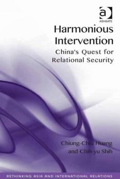 Hardcover Harmonious Intervention: China's Quest for Relational Security. by Chiung-Chiu Huang, Chih-Yu Shih Book