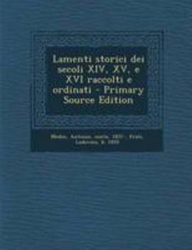 Paperback Lamenti Storici Dei Secoli XIV, XV, E XVI Raccolti E Ordinati - Primary Source Edition [Italian] Book