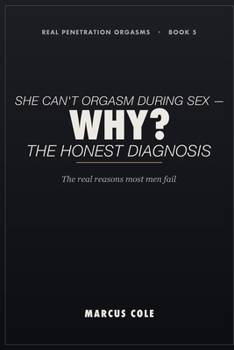 Why She Can't Orgasm During Sex: The Real Reasons Most Men Fail at Penetration Orgasms — and How to Fix It