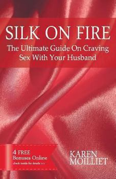 Silk on Fire: The Ultimate Guide on Craving Sex with Your Husband