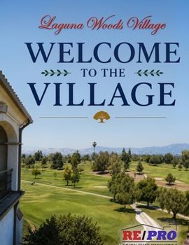 Welcome to the Village: The Complete Resident’s Guide to Laguna Woods Village for Active Senior Living in Southern California by Karl Chu