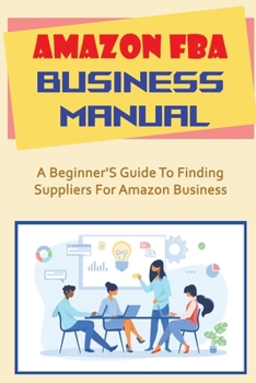 Paperback Amazon FBA Business Manual: A Beginner'S Guide To Finding Suppliers For Amazon Business: Fees Book