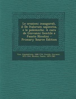 Paperback Le Orazioni Inaugurali, Il de Italorum Sapientia, E Le Polemiche. a Cura de Giovanni Gentile E Fausto Nicolini [Italian] Book