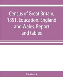 Census of Great Britain, 1851. Education. England and Wales. Report and Tables