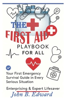 Paperback The First Aid Playbook for All: Empower yourself to Act in Life-Threatening Situation-Every Second Counts Book