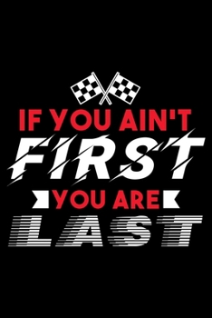 Paperback If You Ain't First You Are Last: Checkered Flag Racing First Or Nothing Lined Notebook Journal Diary 6x9 Book