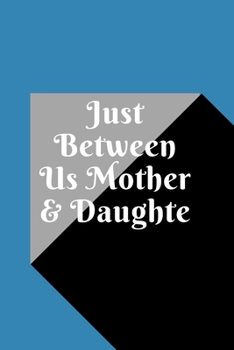 just between us mother & daughter: 120 pages notebook with matte cover  .best gift