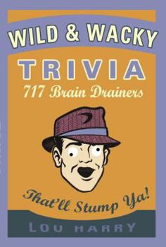 Paperback Wild and Wacky Trivia: 717 Brain Drainers That'll Stump Ya! Book