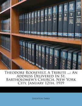 Paperback Theodore Roosevelt, a Tribute ...: An Address Delivered in St. Bartholomew's Church, New York City, January 12th, 1919 Book