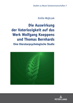 Die Auswirkung der Vaterlosigkeit auf das Werk Wolfgang Koeppens und Thomas Bernhards: Eine literaturpsychologische Studie (Studies in the New ... Geisteswissenschaften, 7) (German Edition)