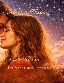 Embers to Flame: Book Three (Fire and Flames Universe Series)