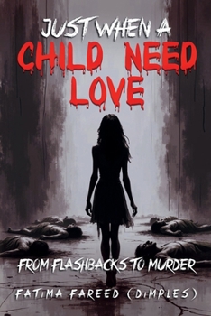 Paperback Just When a Child Needs Love: From Flashbacks To Murder Book
