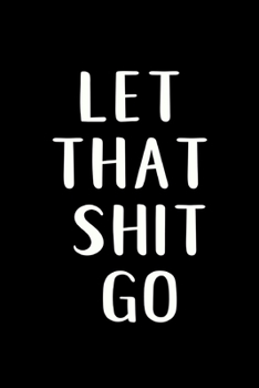 Let That Shit Go: Notebook to remind you to let that shit go!