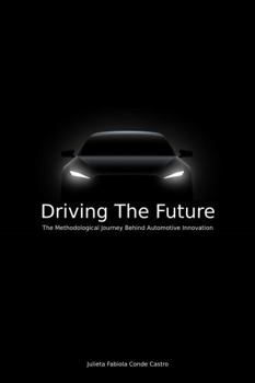Paperback Driving The Future: The Methodological Journey Behind Automotive Innovation Book