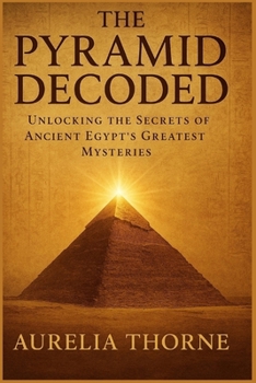 Paperback The Pyramid Decoded: Unlocking the Secrets of Ancient Egypt's Greatest Mysteries Book