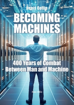 Becoming Machines: 400 Years of Combat Between Man and Machine