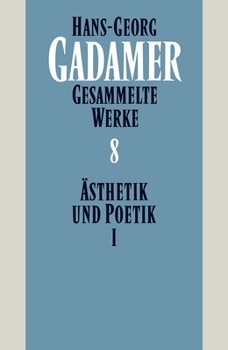 Hans-Georg Gadamer - Gesammelte Werke: Band 8: Asthetik Und Poetik I: Kunst ALS Aussage