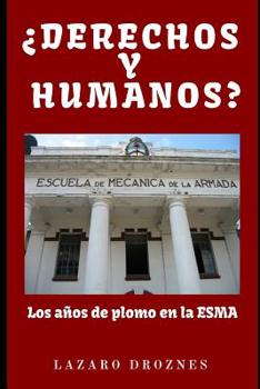 DERECHOS Y HUMANOS. Los años de plomo en la ESMA (Escuela de Mecánica de la Armada). (Spanish Edition)