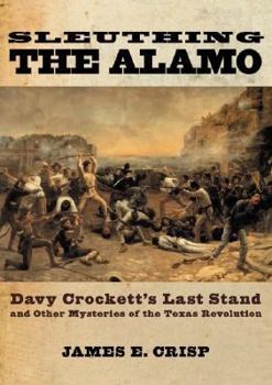 Paperback Sleuthing the Alamo: Davy Crockett's Last Stand and Other Mysteries of the Texas Revolution Book