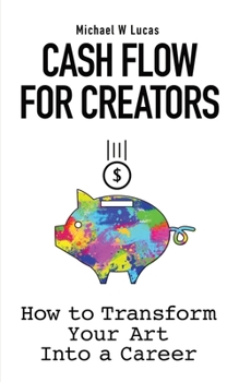 Paperback Cash Flow for Creators: How to Transform your Art into A Career Book