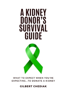 A Kidney Donor's Survival Guide: What To Expect When You're Expecting...To Donate A Kidney