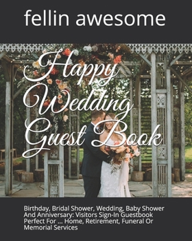 Happy Wedding Guest Book: Birthday, Bridal Shower, Wedding, Baby Shower And Anniversary: Visitors Sign-In Guestbook Perfect For ... Home, Retirement, Funeral Or Memorial Services