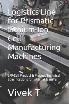 Paperback Logistics Line for Prismatic Lithium-Ion Cell Manufacturing Machines: LFP Cell Product & Process Technical Specifications for Internal Transfer Book
