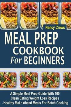 Paperback Meal Prep Cookbook For Beginners: A Simple Meal Prep Guide With 100 Clean Eating Weight Loss Recipes - Healthy Make Ahead Meals For Batch Cooking Book