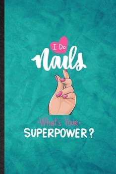 Paperback I Do Nails What's Your Superpower: Funny Blank Lined Nail Painting Art Notebook/ Journal, Graduation Appreciation Gratitude Thank You Souvenir Gag Gif Book