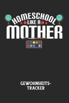HOMESCHOOL LIKE A MOTHER - Gewohnheitstracker: Arbeitsbuch, um seine Gewohnheiten niederzuschreiben und gezielt sein Leben ins positive zu verbessern! (German Edition)