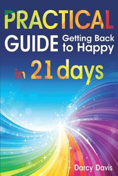Paperback Practical guide: getting back to happy in 21 days: how to positive thinking; positive energy words; positive thoughts and affirmations; Book