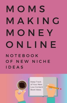 Paperback Moms Making Money Online - A Notebook of New Niche Ideas: 5.5 x 8.5-inch Notebook to Help Keep Track of Your New Low Content Book Ideas (Blank Noteboo Book