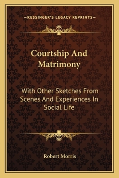 Courtship And Matrimony: With Other Sketches From Scenes And Experiences In Social Life